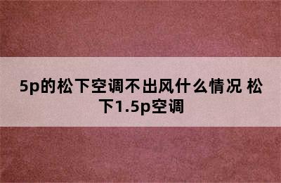 5p的松下空调不出风什么情况 松下1.5p空调